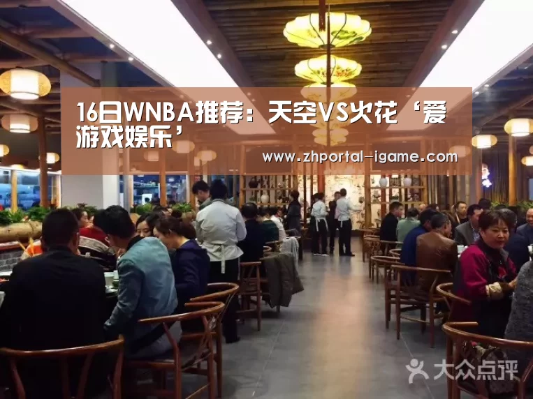 16日WNBA推荐:天空VS火花‘爱游戏娱乐’(图1) 爱游戏官方入口